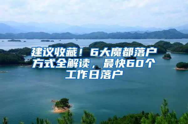 建议收藏！6大魔都落户方式全解读，最快60个工作日落户