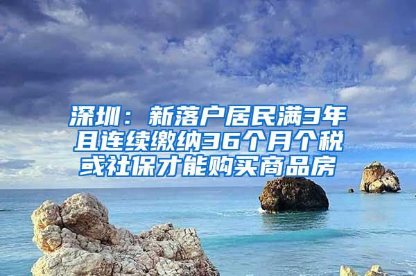 深圳：新落户居民满3年且连续缴纳36个月个税或社保才能购买商品房