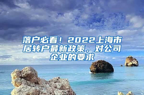 落户必看！2022上海市居转户最新政策，对公司企业的要求