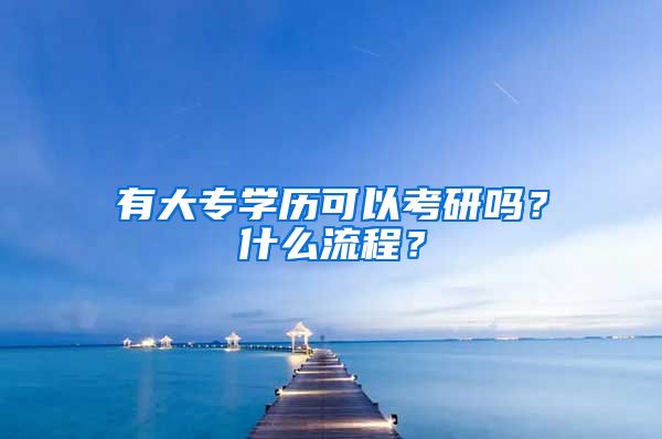 有大专学历可以考研吗？什么流程？