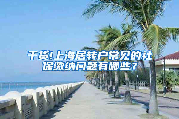 干货!上海居转户常见的社保缴纳问题有哪些？