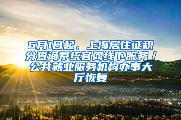 6月1日起，上海居住证积分查询系统官网线下服务／公共就业服务机构办事大厅恢复