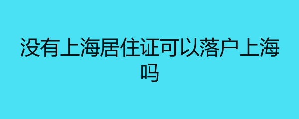 没有上海居住证可以落户上海吗 