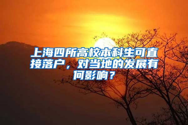 上海四所高校本科生可直接落户，对当地的发展有何影响？