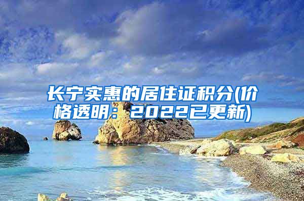 长宁实惠的居住证积分(价格透明：2022已更新)
