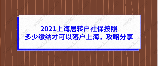 2021上海居转户社保按照多少缴纳才可以落户上海，攻略分享