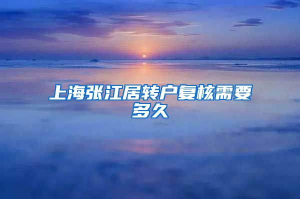 上海张江居转户复核需要多久