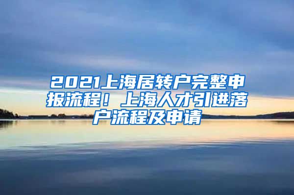 2021上海居转户完整申报流程！上海人才引进落户流程及申请