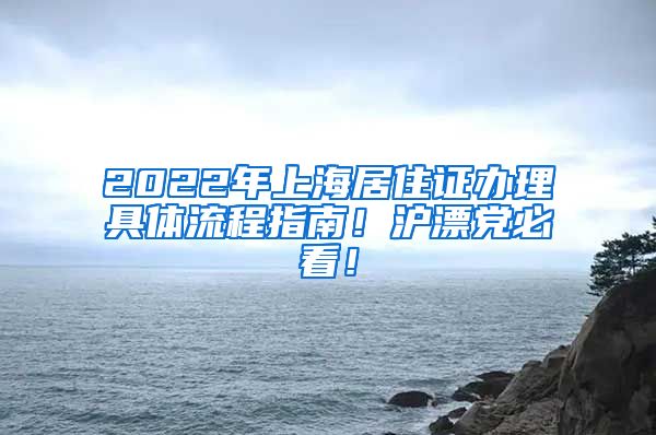 2022年上海居住证办理具体流程指南！沪漂党必看！
