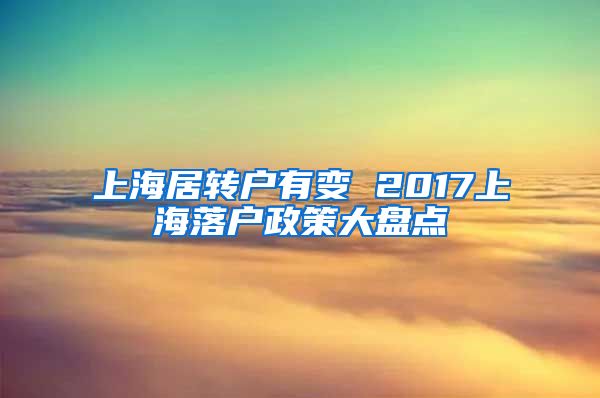 上海居转户有变 2017上海落户政策大盘点
