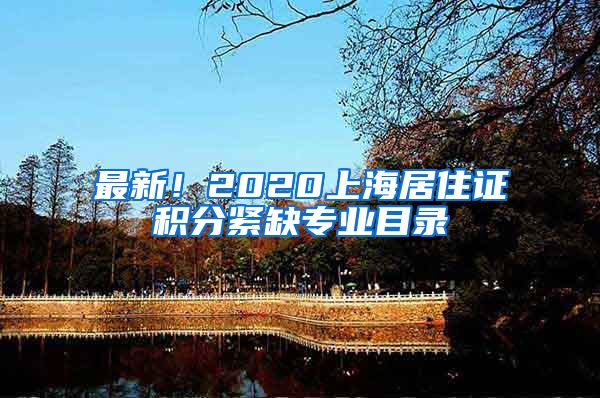 最新！2020上海居住证积分紧缺专业目录