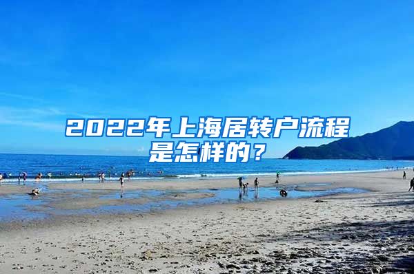2022年上海居转户流程是怎样的？