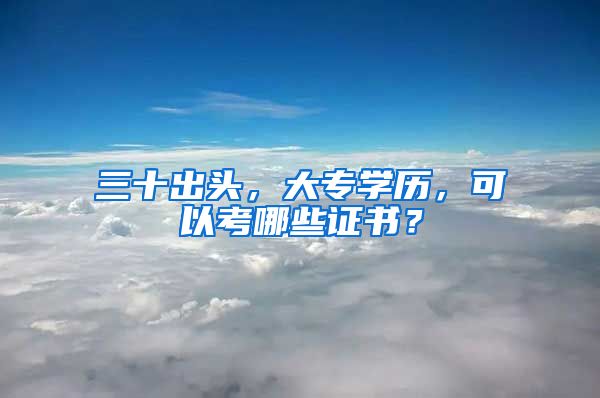 三十出头，大专学历，可以考哪些证书？