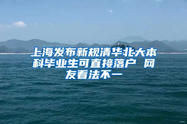 上海发布新规清华北大本科毕业生可直接落户 网友看法不一