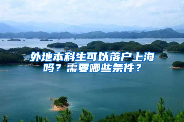 外地本科生可以落户上海吗？需要哪些条件？