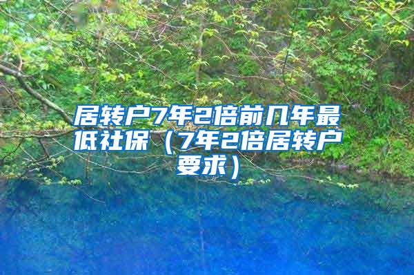 居转户7年2倍前几年最低社保（7年2倍居转户要求）