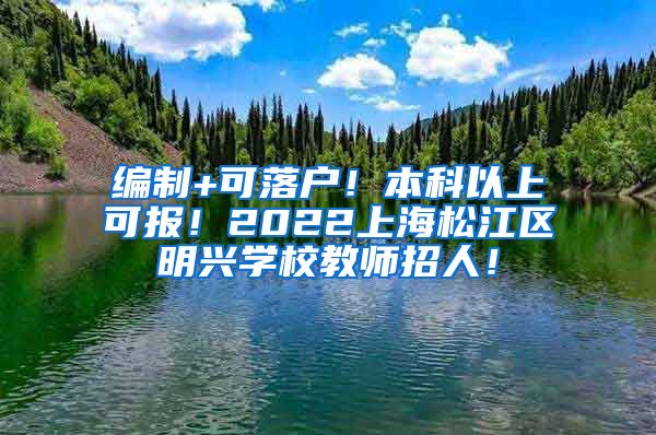 编制+可落户！本科以上可报！2022上海松江区明兴学校教师招人！