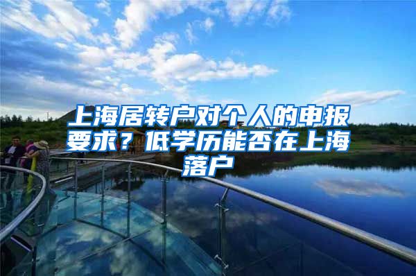 上海居转户对个人的申报要求？低学历能否在上海落户