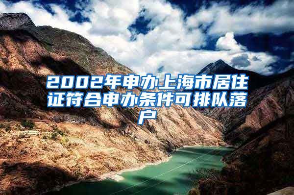 2002年申办上海市居住证符合申办条件可排队落户