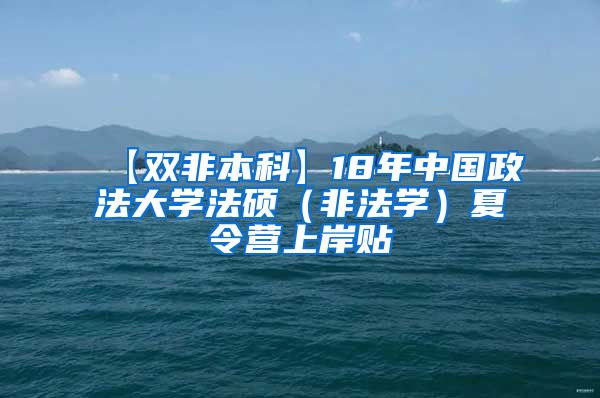 【双非本科】18年中国政法大学法硕（非法学）夏令营上岸贴