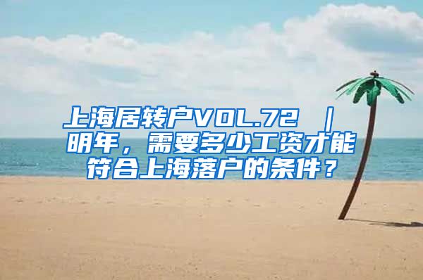 上海居转户VOL.72 ｜ 明年，需要多少工资才能符合上海落户的条件？