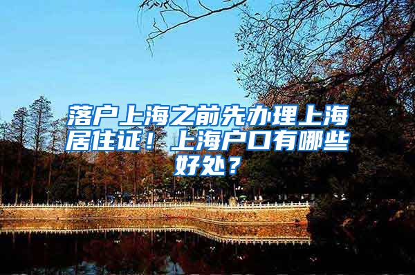 落户上海之前先办理上海居住证！上海户口有哪些好处？