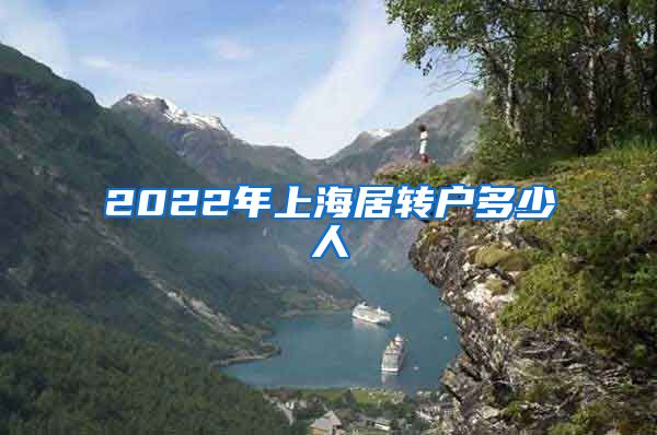 2022年上海居转户多少人