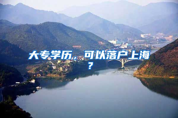 大专学历，可以落户上海？