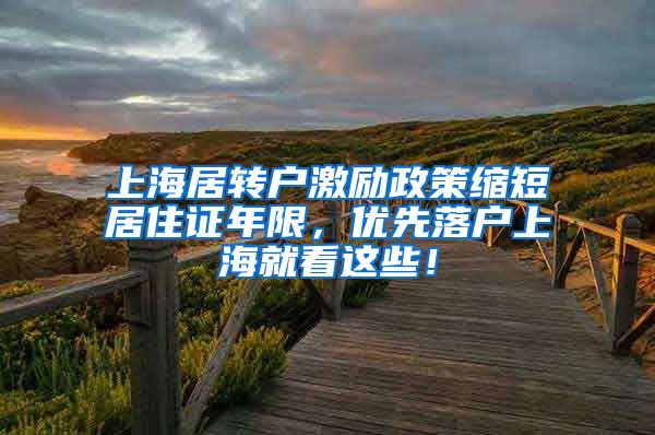 上海居转户激励政策缩短居住证年限，优先落户上海就看这些！