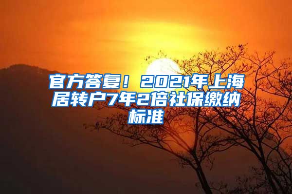 官方答复！2021年上海居转户7年2倍社保缴纳标准
