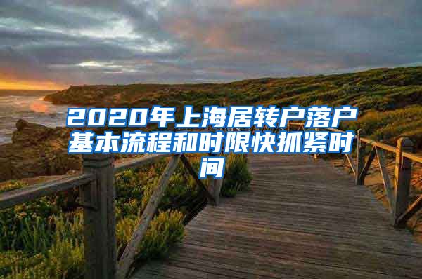 2020年上海居转户落户基本流程和时限快抓紧时间