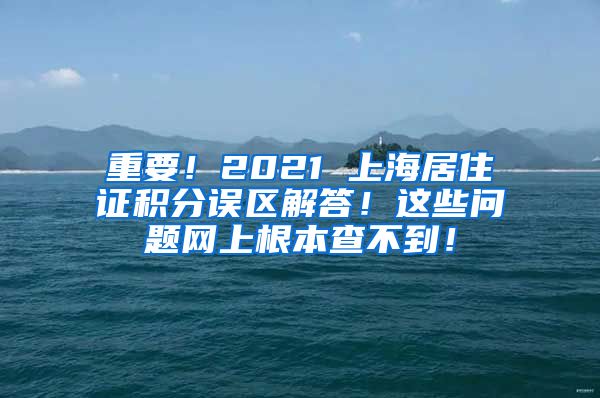 重要！2021 上海居住证积分误区解答！这些问题网上根本查不到！