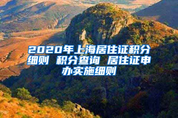 2020年上海居住证积分细则 积分查询 居住证申办实施细则