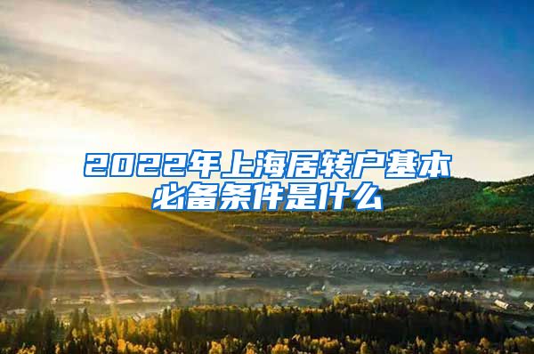 2022年上海居转户基本必备条件是什么