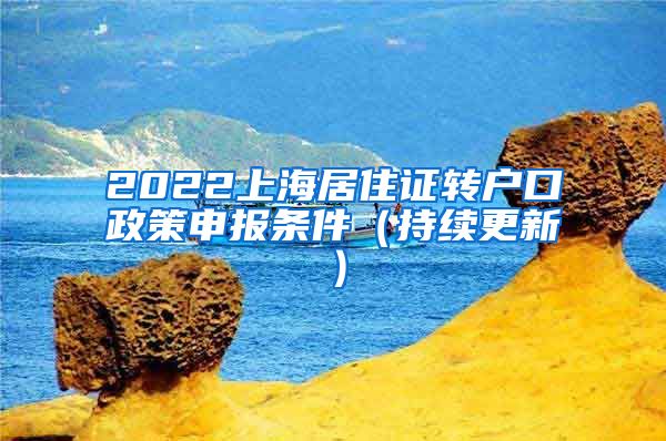 2022上海居住证转户口政策申报条件（持续更新）