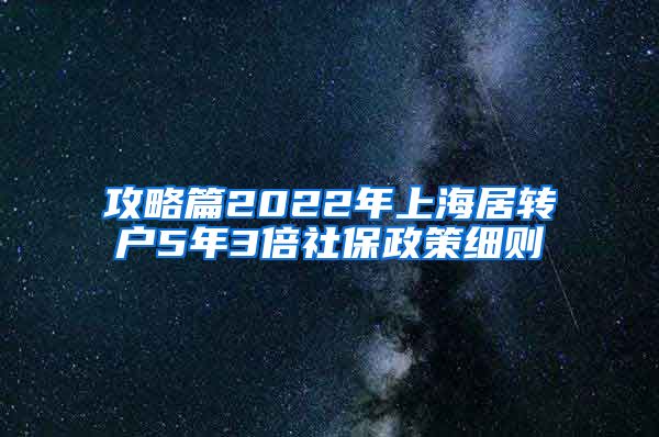 攻略篇2022年上海居转户5年3倍社保政策细则