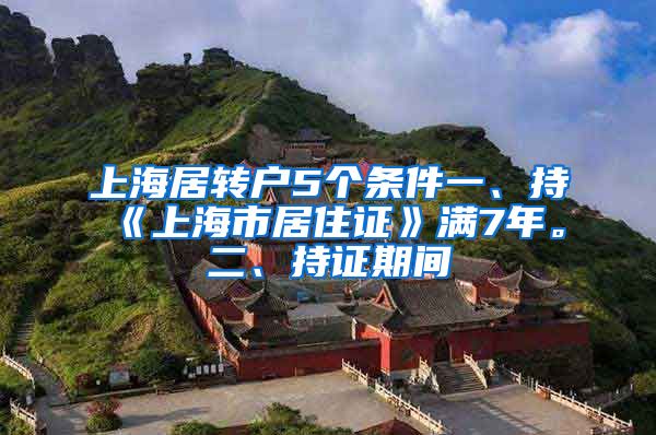 上海居转户5个条件一、持《上海市居住证》满7年。二、持证期间