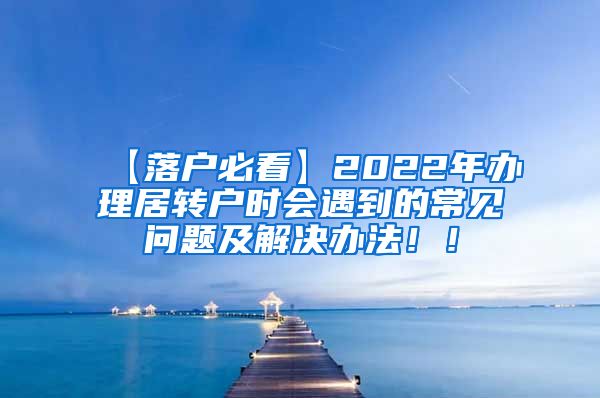 【落户必看】2022年办理居转户时会遇到的常见问题及解决办法！！