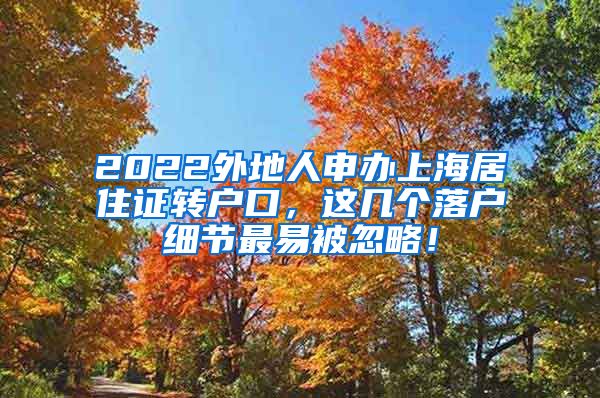 2022外地人申办上海居住证转户口，这几个落户细节最易被忽略！
