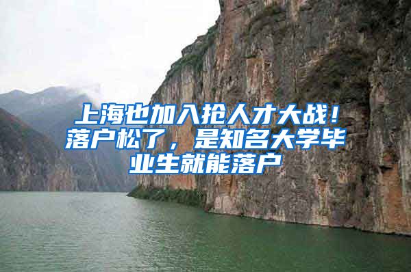 上海也加入抢人才大战！落户松了，是知名大学毕业生就能落户