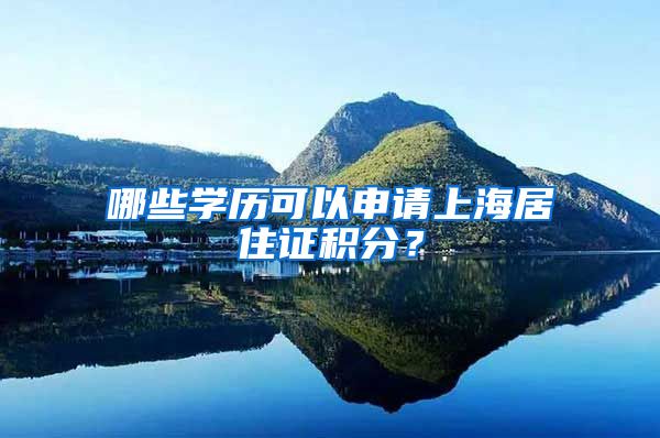 哪些学历可以申请上海居住证积分？