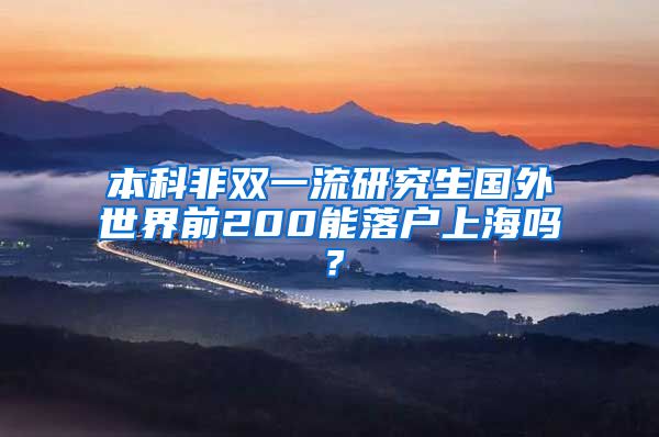 本科非双一流研究生国外世界前200能落户上海吗？