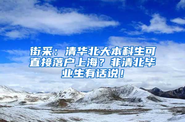 街采：清华北大本科生可直接落户上海？非清北毕业生有话说！