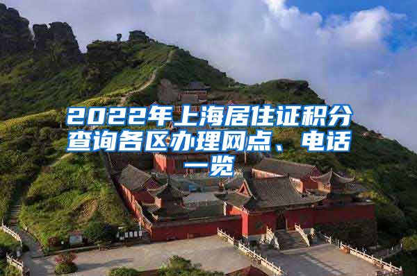 2022年上海居住证积分查询各区办理网点、电话一览