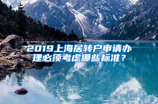 2019上海居转户申请办理必须考虑哪些标准？