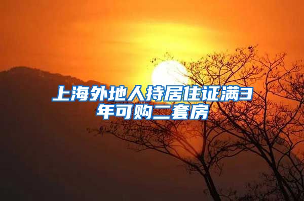 上海外地人持居住证满3年可购二套房