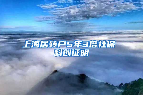 上海居转户5年3倍社保 科创证明