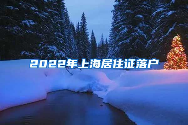 2022年上海居住证落户
