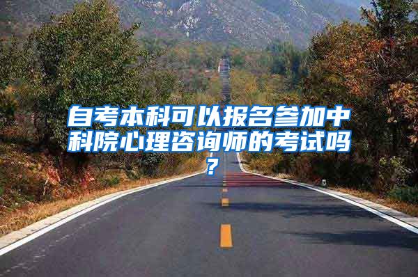 自考本科可以报名参加中科院心理咨询师的考试吗？