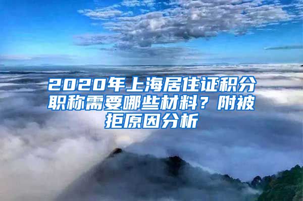 2020年上海居住证积分职称需要哪些材料？附被拒原因分析